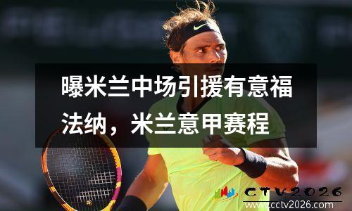曝米兰中场引援有意福法纳，米兰意甲赛程