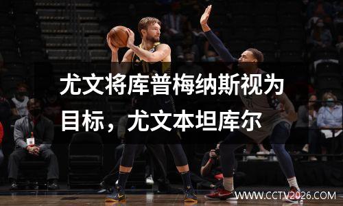 尤文将库普梅纳斯视为目标，尤文本坦库尔