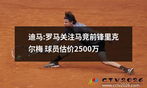迪马:罗马关注马竞前锋里克尔梅 球员估价2500万