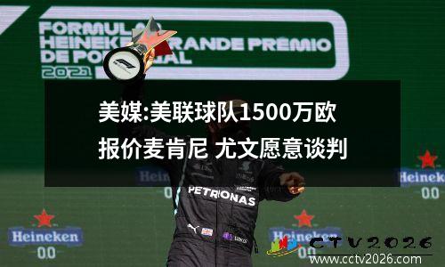 美媒:美联球队1500万欧报价麦肯尼 尤文愿意谈判