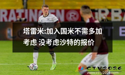 塔雷米:加入国米不需多加考虑 没考虑沙特的报价