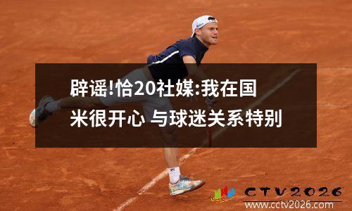 辟谣!恰20社媒:我在国米很开心 与球迷关系特别