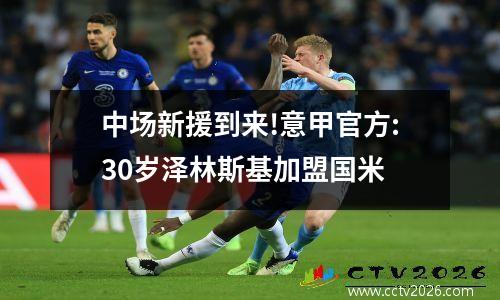 中场新援到来!意甲官方:30岁泽林斯基加盟国米