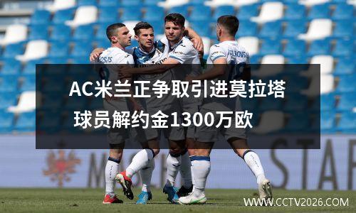 AC米兰正争取引进莫拉塔 球员解约金1300万欧