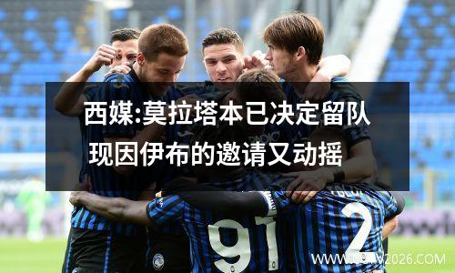 西媒:莫拉塔本已决定留队 现因伊布的邀请又动摇