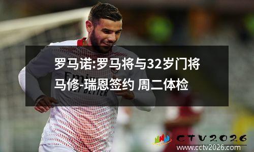 罗马诺:罗马将与32岁门将马修-瑞恩签约 周二体检