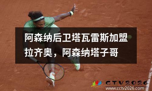 阿森纳后卫塔瓦雷斯加盟拉齐奥，阿森纳塔子哥