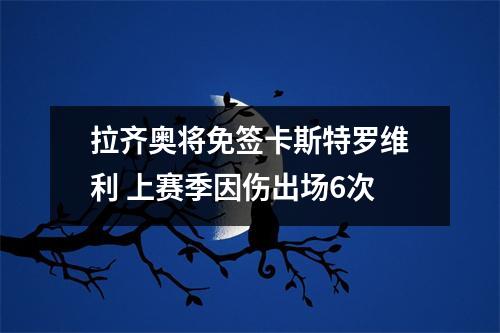 拉齐奥将免签卡斯特罗维利 上赛季因伤出场6次