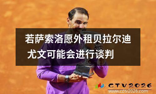 若萨索洛愿外租贝拉尔迪 尤文可能会进行谈判