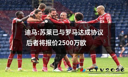 迪马:苏莱已与罗马达成协议 后者将报价2500万欧