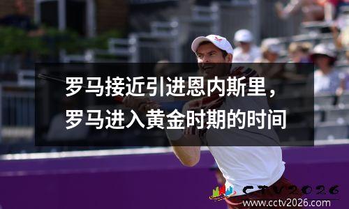 罗马接近引进恩内斯里，罗马进入黄金时期的时间