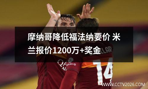 摩纳哥降低福法纳要价 米兰报价1200万+奖金