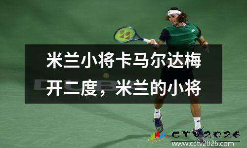 米兰小将卡马尔达梅开二度，米兰的小将