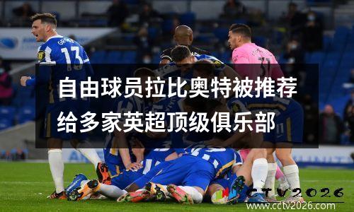 自由球员拉比奥特被推荐给多家英超顶级俱乐部