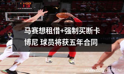 马赛想租借+强制买断卡博尼 球员将获五年合同