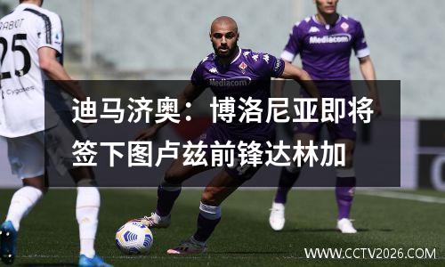 迪马济奥：博洛尼亚即将签下图卢兹前锋达林加