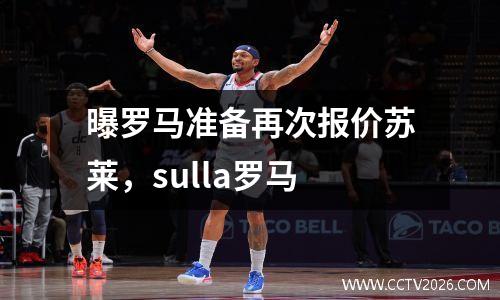 曝罗马准备再次报价苏莱，sulla罗马