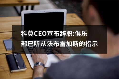 科莫CEO宣布辞职:俱乐部已听从法布雷加斯的指示