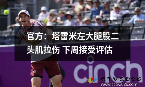 官方：塔雷米左大腿股二头肌拉伤 下周接受评估