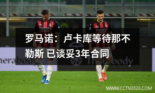 罗马诺：卢卡库等待那不勒斯 已谈妥3年合同