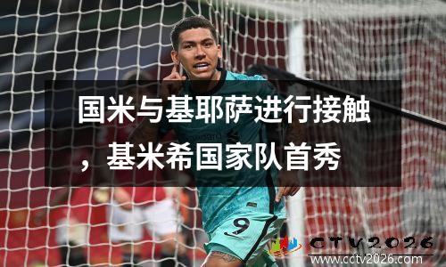 国米与基耶萨进行接触，基米希国家队首秀