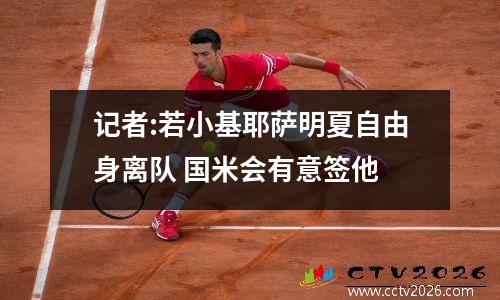 记者:若小基耶萨明夏自由身离队 国米会有意签他