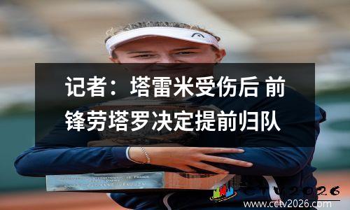 记者：塔雷米受伤后 前锋劳塔罗决定提前归队