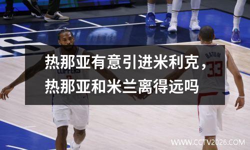 热那亚有意引进米利克，热那亚和米兰离得远吗