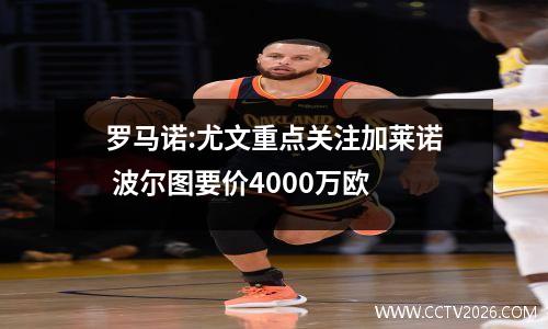 罗马诺:尤文重点关注加莱诺 波尔图要价4000万欧