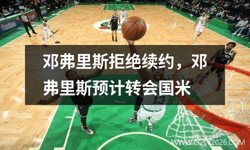 邓弗里斯拒绝续约，邓弗里斯预计转会国米