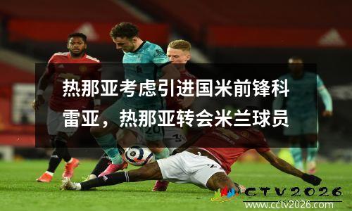 热那亚考虑引进国米前锋科雷亚，热那亚转会米兰球员
