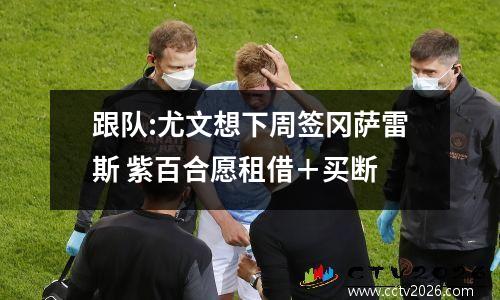 跟队:尤文想下周签冈萨雷斯 紫百合愿租借＋买断