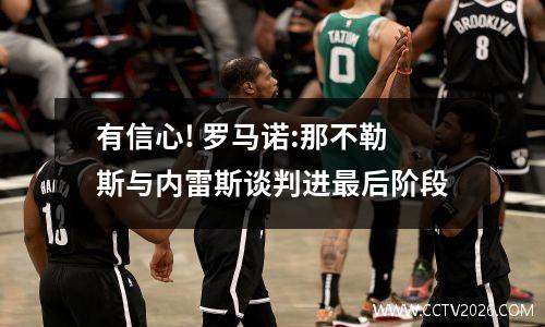 有信心! 罗马诺:那不勒斯与内雷斯谈判进最后阶段