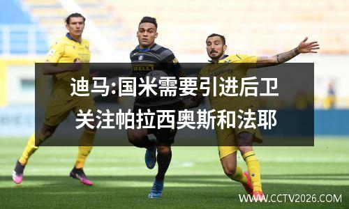 迪马:国米需要引进后卫 关注帕拉西奥斯和法耶