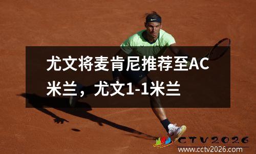尤文将麦肯尼推荐至AC米兰，尤文1-1米兰