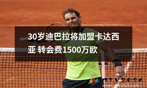 30岁迪巴拉将加盟卡达西亚 转会费1500万欧