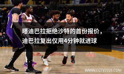 曝迪巴拉拒绝沙特的首份报价，迪巴拉复出仅用4分钟就进球