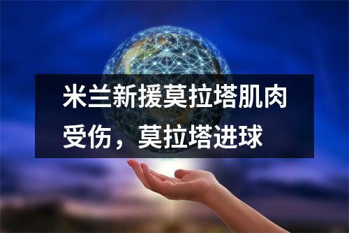 米兰新援莫拉塔肌肉受伤，莫拉塔进球