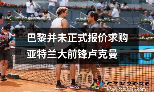巴黎并未正式报价求购亚特兰大前锋卢克曼
