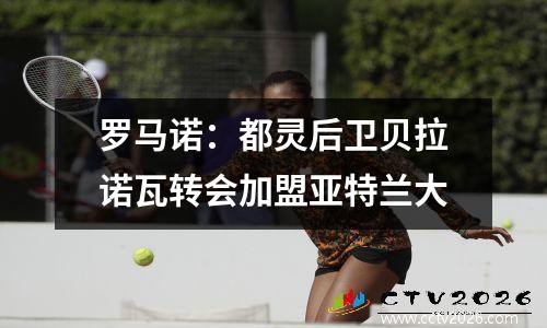 罗马诺：都灵后卫贝拉诺瓦转会加盟亚特兰大