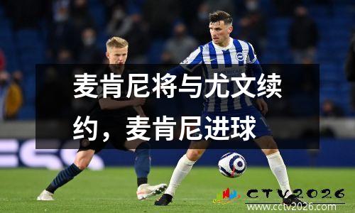 麦肯尼将与尤文续约，麦肯尼进球