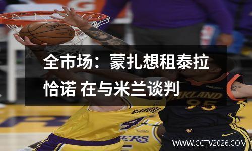 全市场：蒙扎想租泰拉恰诺 在与米兰谈判
