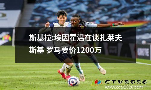 斯基拉:埃因霍温在谈扎莱夫斯基 罗马要价1200万