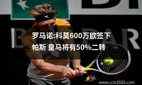 罗马诺:科莫600万欧签下帕斯 皇马将有50%二转