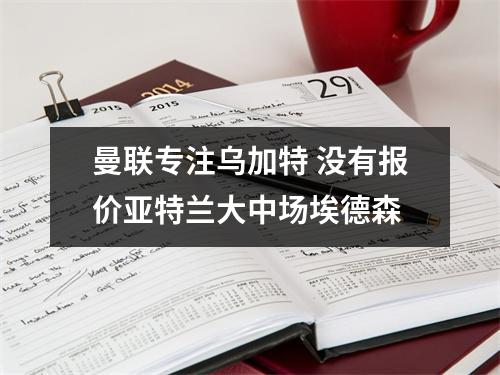 曼联专注乌加特 没有报价亚特兰大中场埃德森