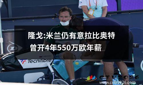 隆戈:米兰仍有意拉比奥特 曾开4年550万欧年薪