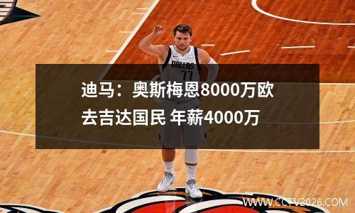 迪马：奥斯梅恩8000万欧去吉达国民 年薪4000万