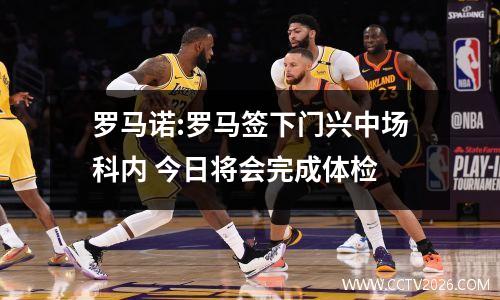 罗马诺:罗马签下门兴中场科内 今日将会完成体检