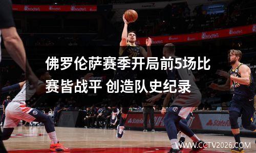 佛罗伦萨赛季开局前5场比赛皆战平 创造队史纪录