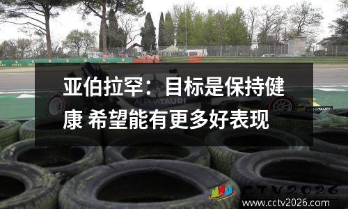 亚伯拉罕：目标是保持健康 希望能有更多好表现